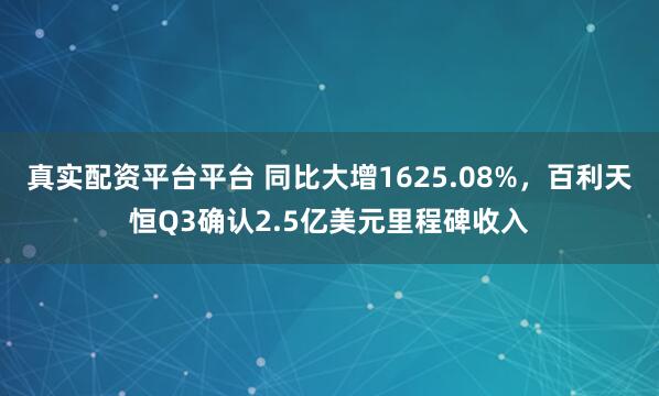 真实配资平台平台 同比大增1625.08%,百利天恒Q3确认2.5亿美元里程碑收入